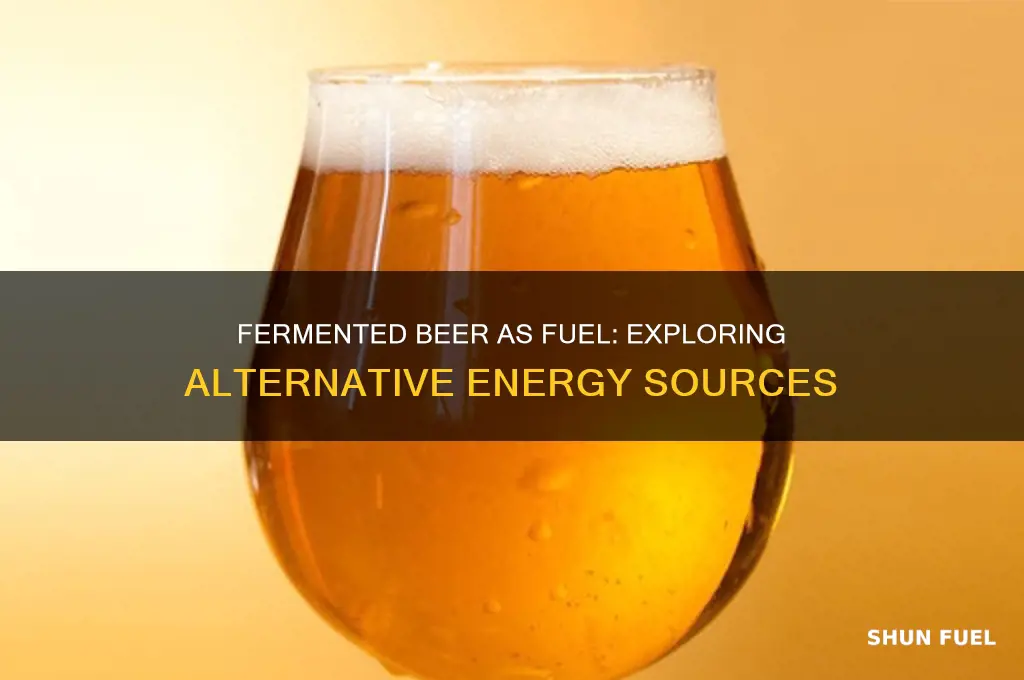 can you use fermented beer as fuel