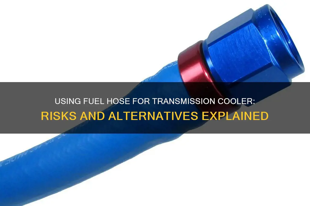 can you use fuel hose for transmission cooler