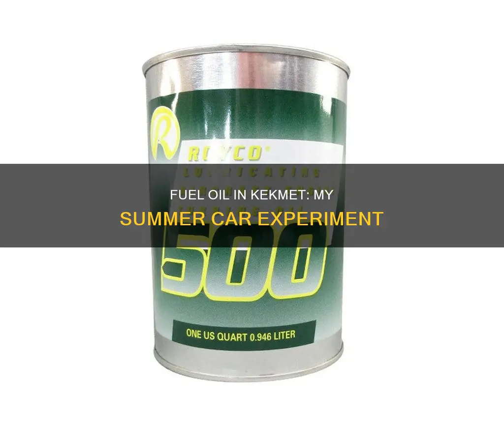 can you use fuel oil in kekmet my summer car