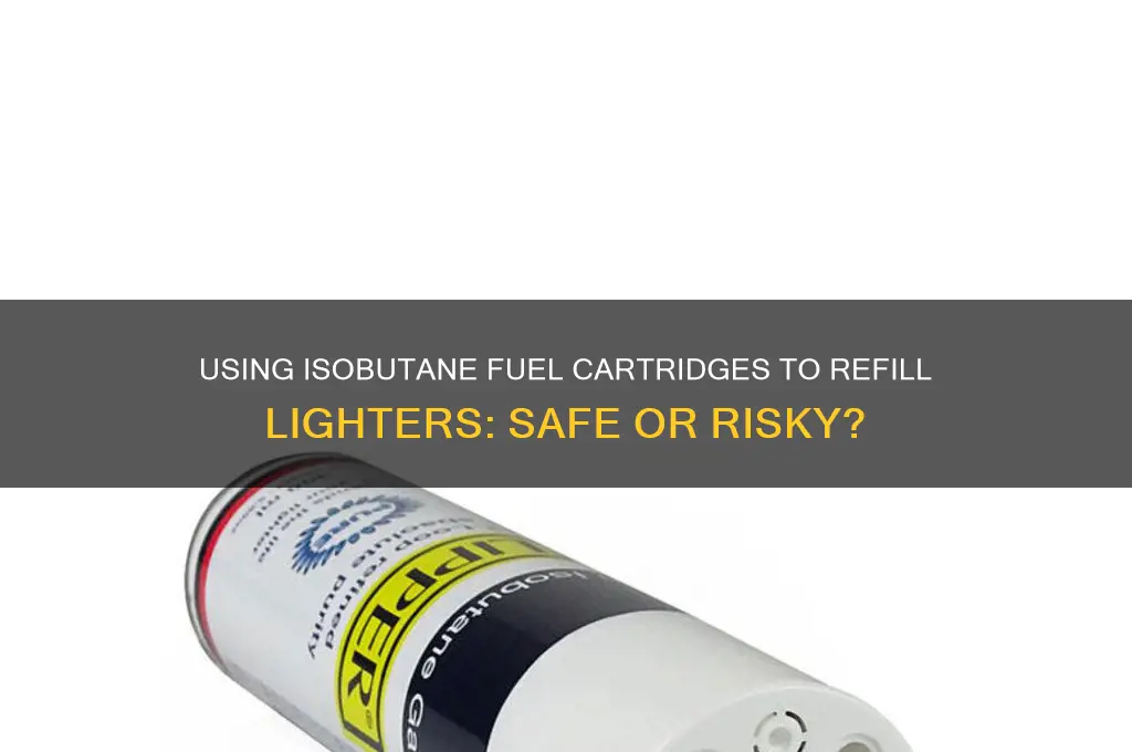 can you use isobutane fuel cartridges to fill lighters