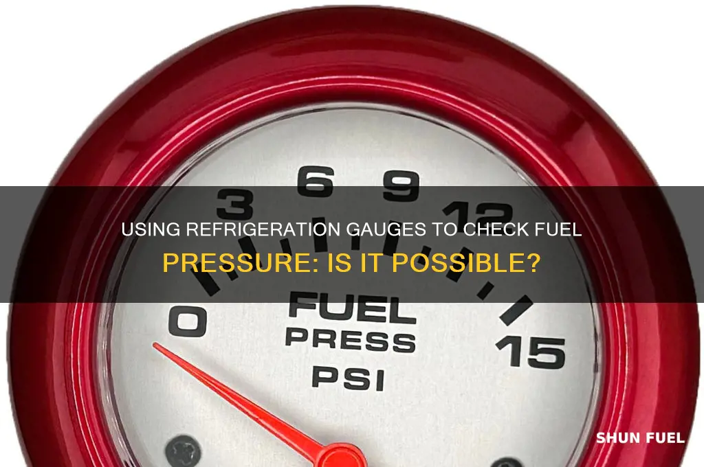 can you use refrigeration gauge to check fuel prssure