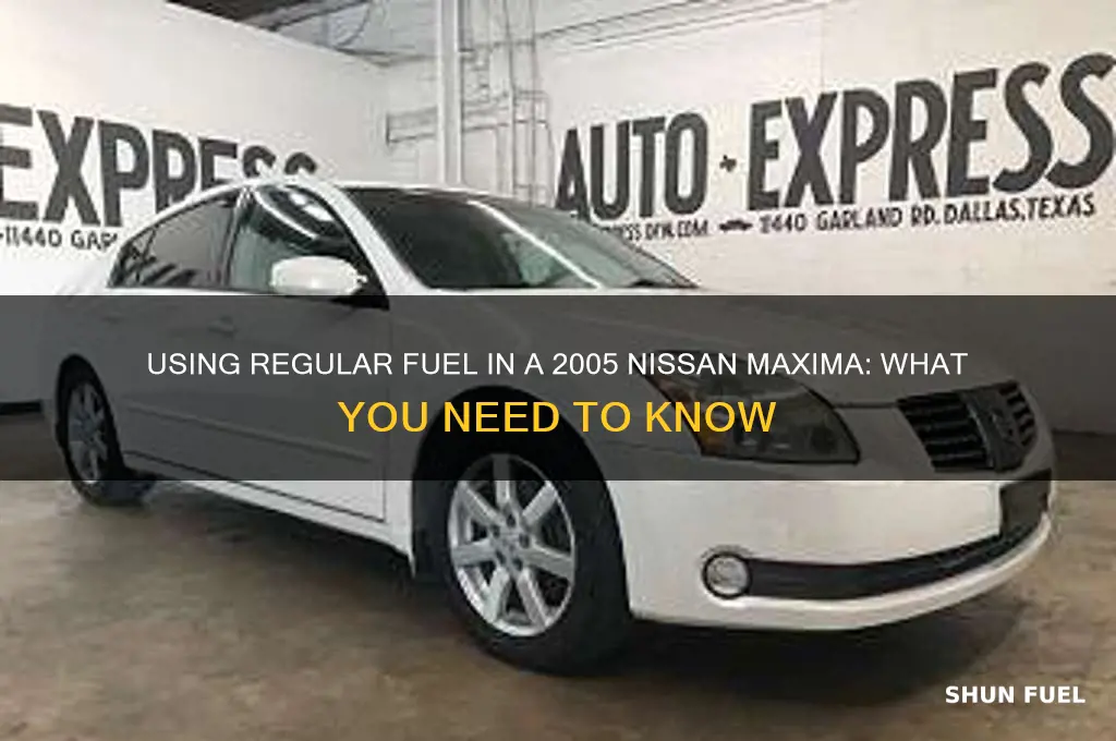can you use regular fuel in an 05 nissan maxima