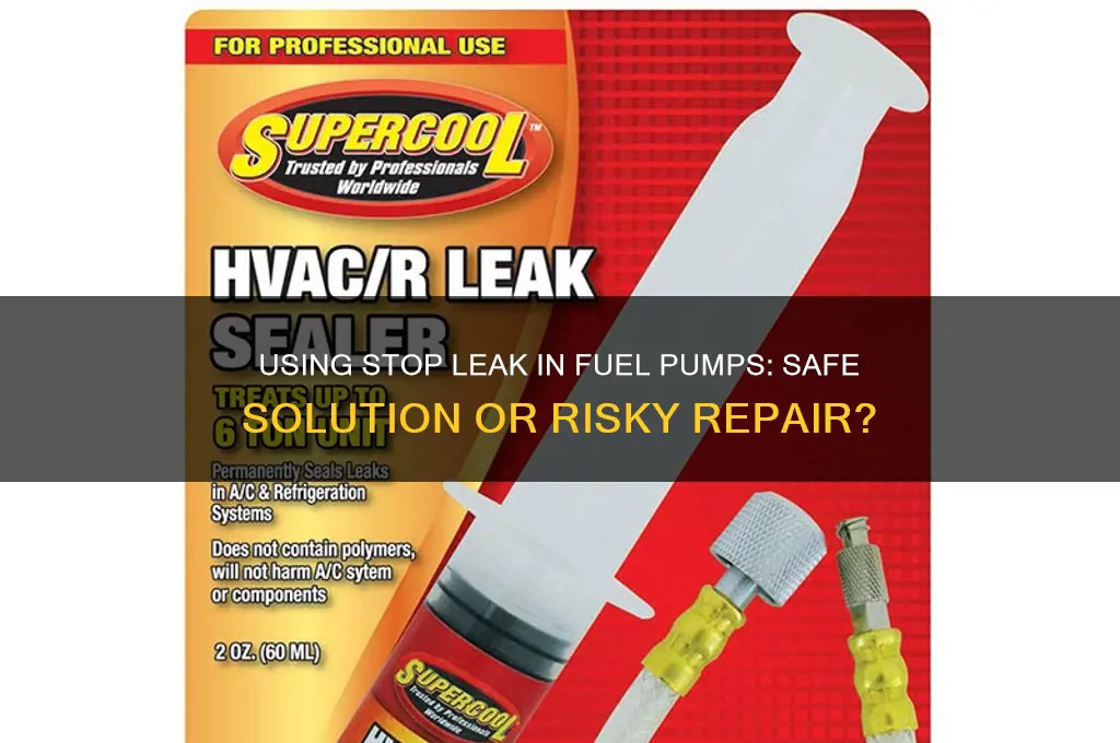 can you use stop leak in fuel pump