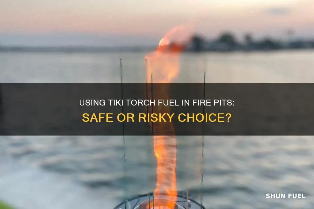 can you use tiki torch fuel in a fire pit