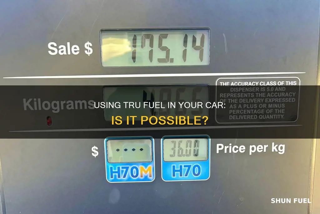 can you use tru fuel in car