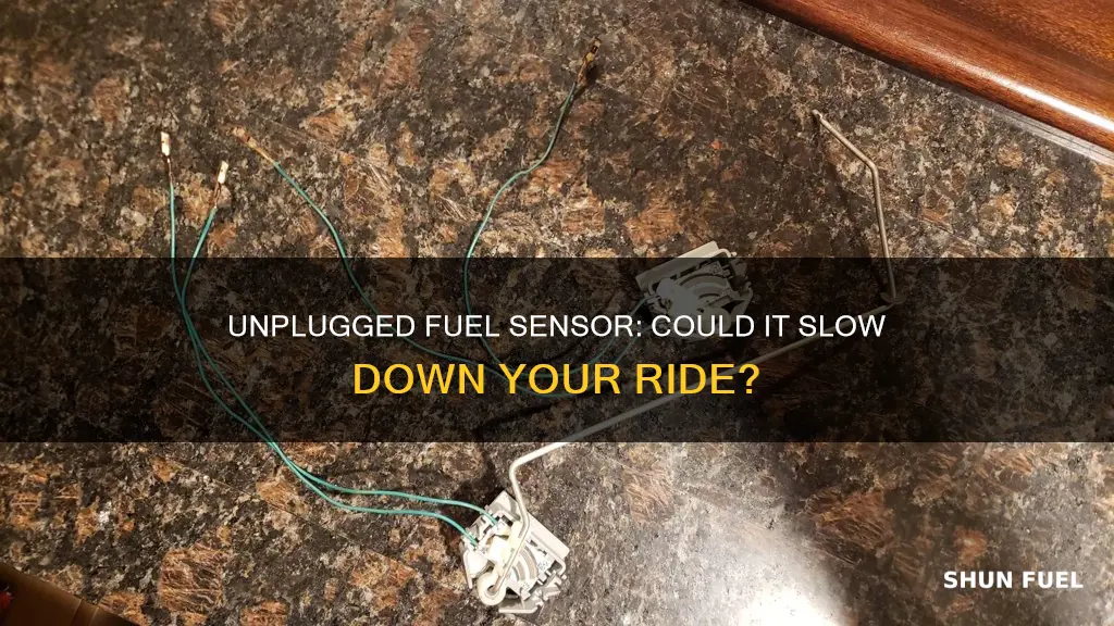 could a un plugged fuel sensor make the car slower