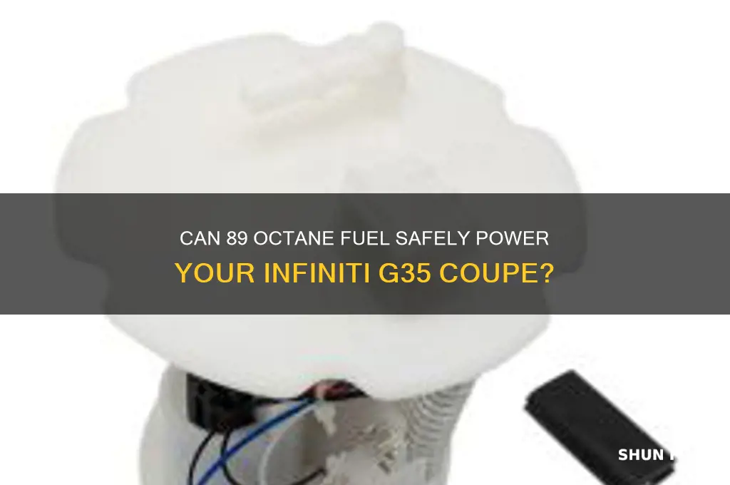 could i use 89 fuel in my g35 infiniti coupe