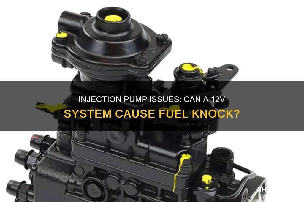 could the injection pump on a 12v cause fuel knock