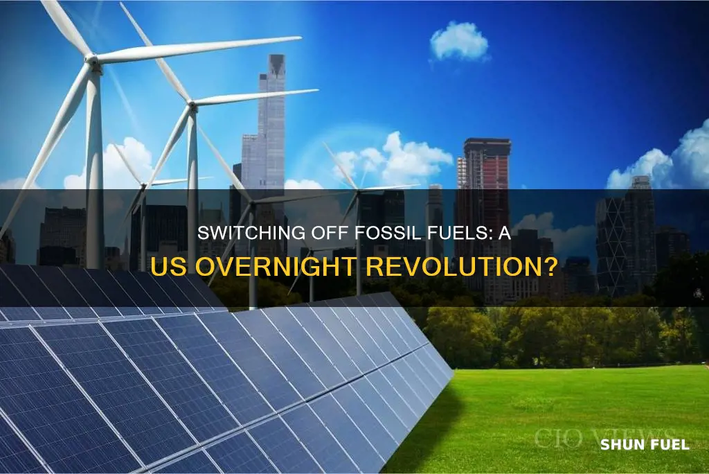 could the us switch to no fossil fuel tomorrow