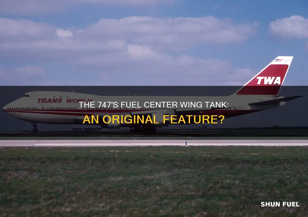 did the 747 always have a fuel center wing tank
