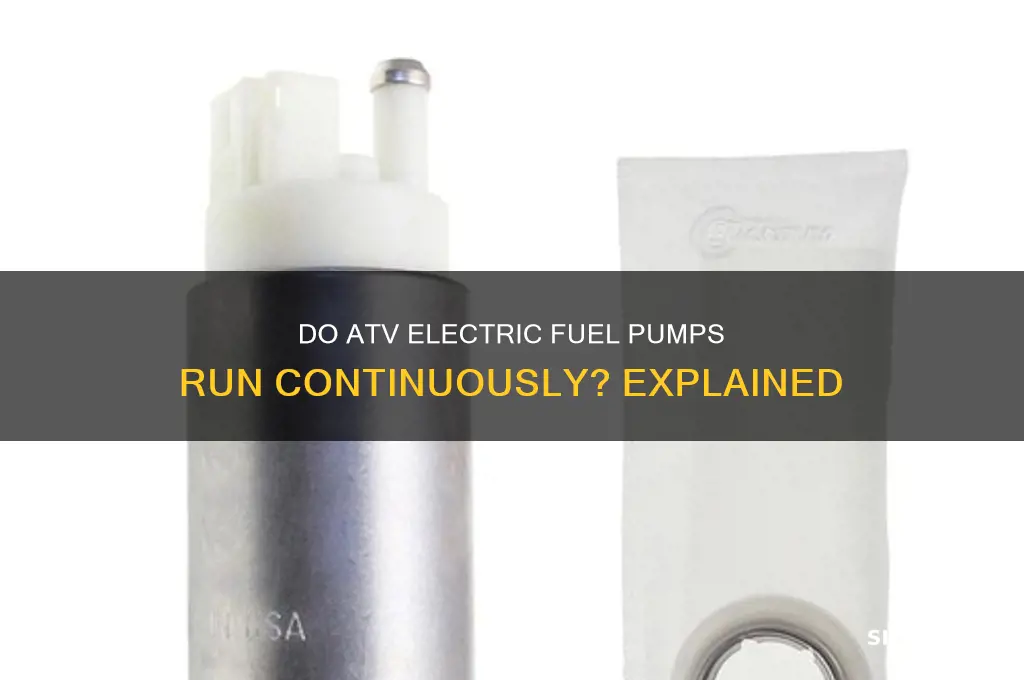 do electric fuel pumps run continuously on an atv