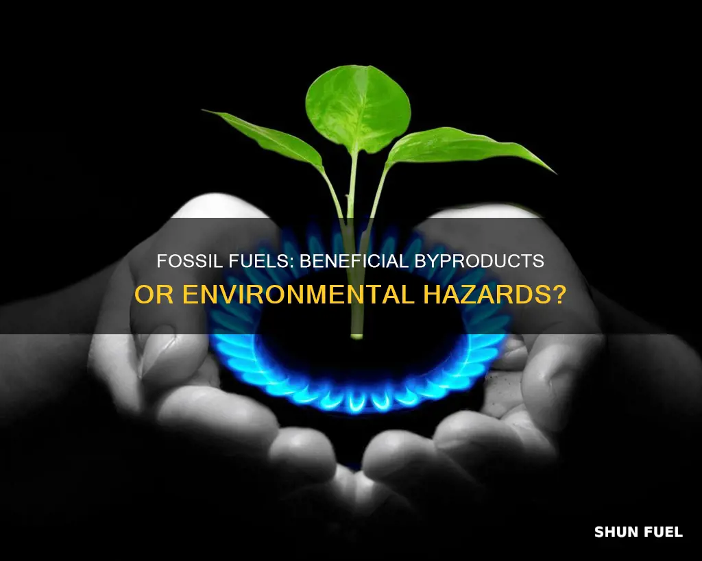do fossil fuels make beneficial byproduct