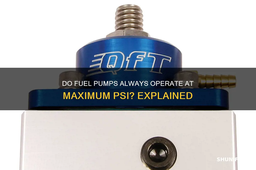 do fuel pumps run at max psi all time