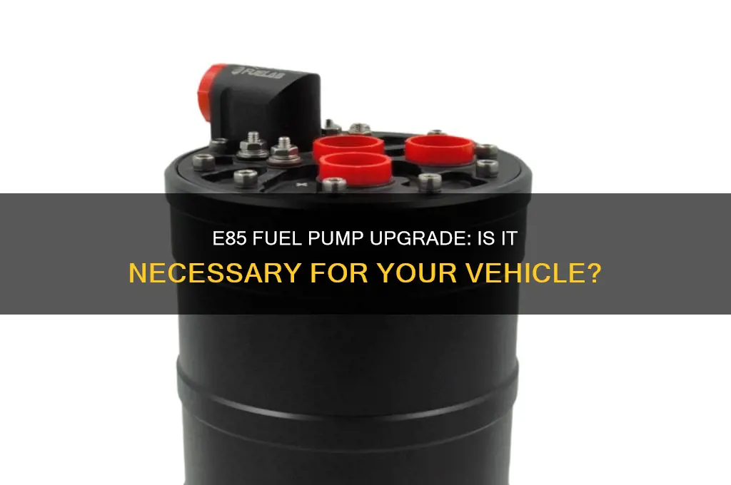 do i need a new fuel pump to run e85