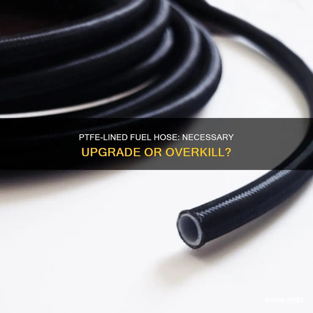 do i need ptfe lined fuel hose