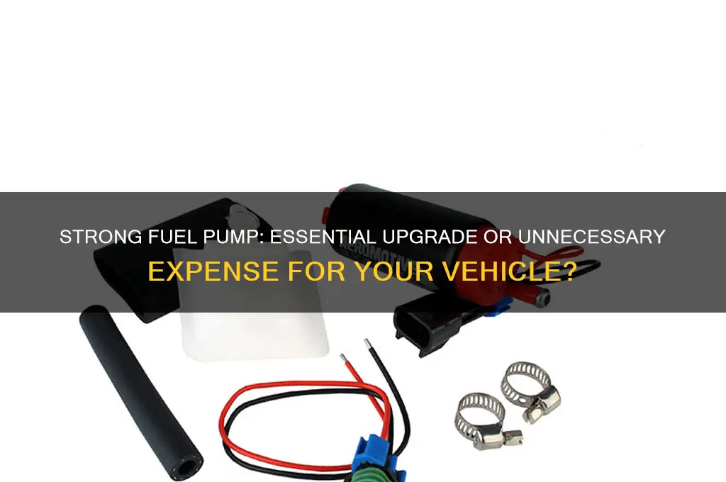 do i need strong fuel pump