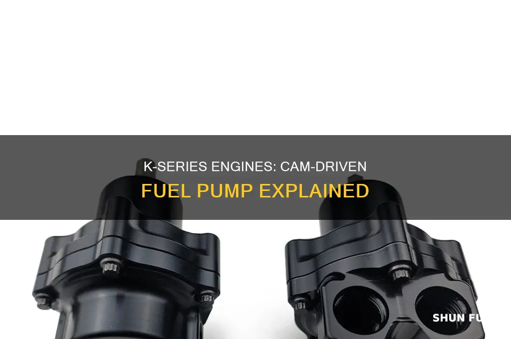 do k series engine have cam driven fuel pump