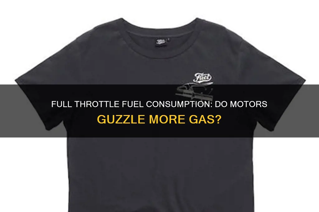 do motors use more fuel at full throttle