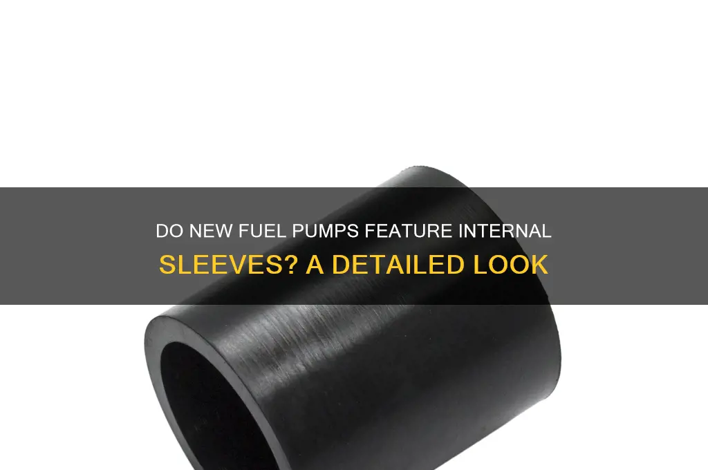 do new fuel pumps have internal sleeves