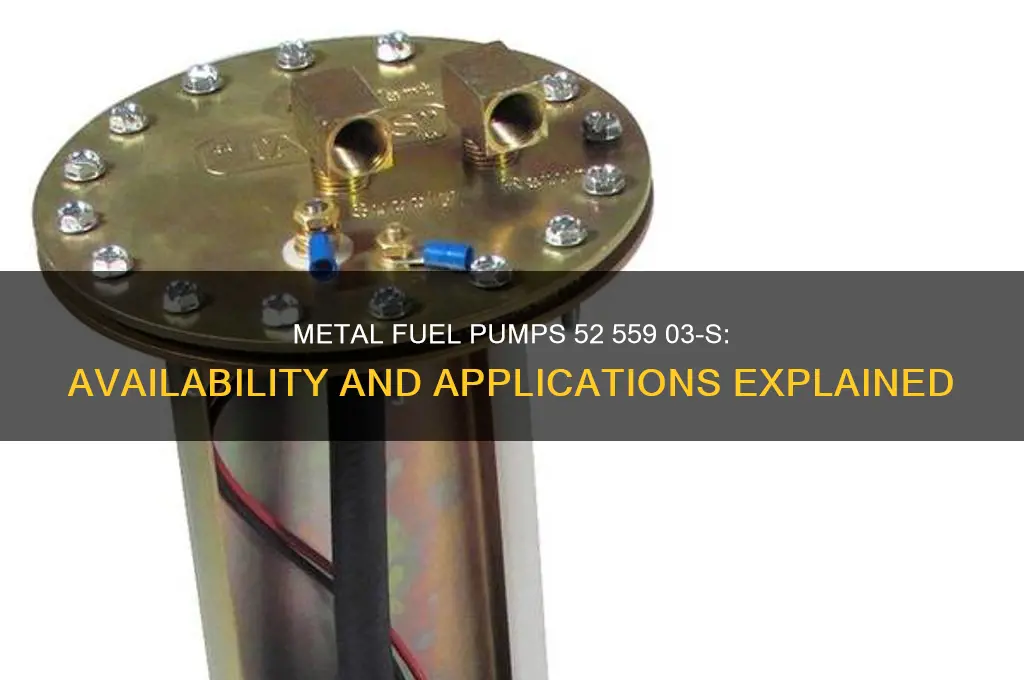 do they have metal fuel pumps 52 559 03-s