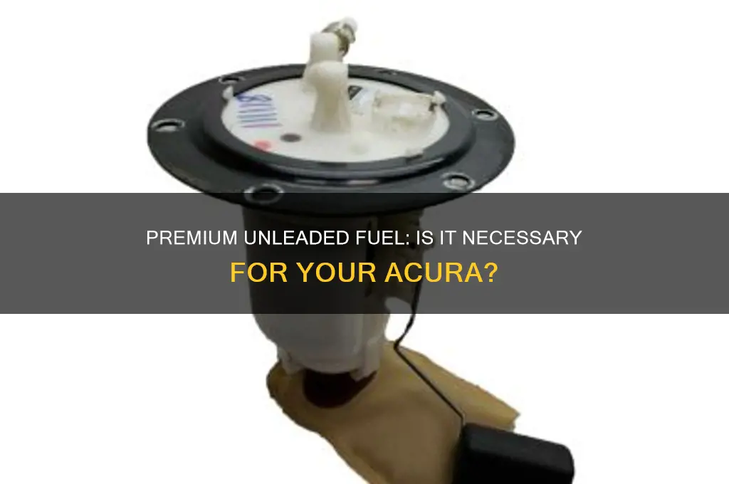 do you have to use premium unleaded fuel in acura