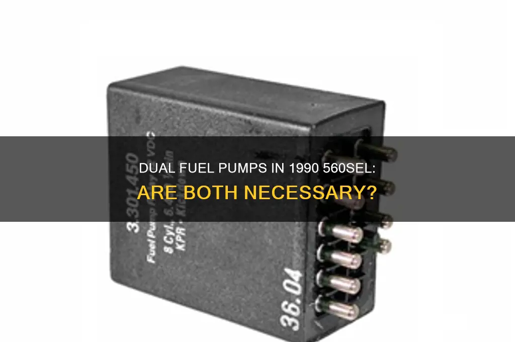 do you need both fuel pumps on 1990 560sel