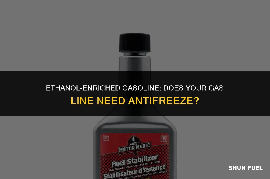 do you need gas line antifreeze with ethanol enriched gasoline