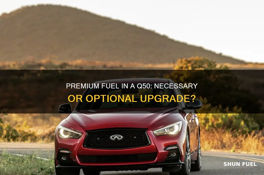 do you need to use premuim fuel in a q50