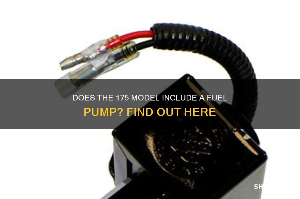 does 175 have a fuel pump