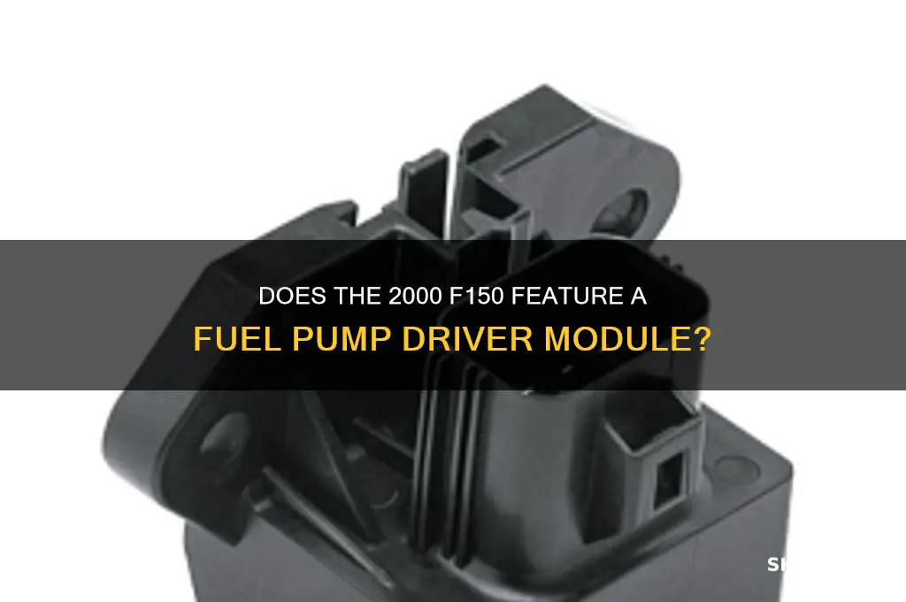 does a 2000 f150 have a fuel pump driver module
