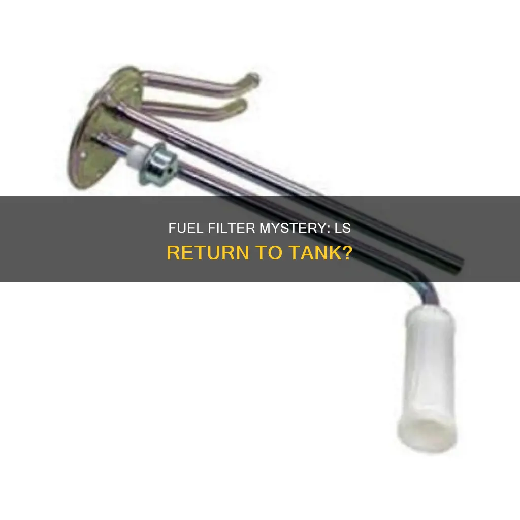 does a ls fuel filter return to the tank