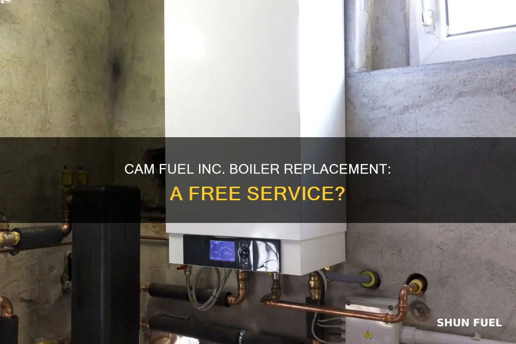 does cam fuel inc replace boilers for free