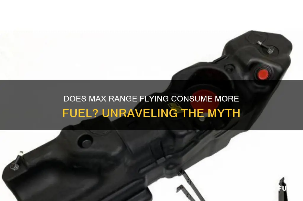 does flying max range use more fuel