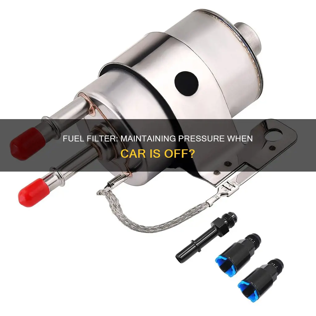 does fuel filter maintain pressure with car off