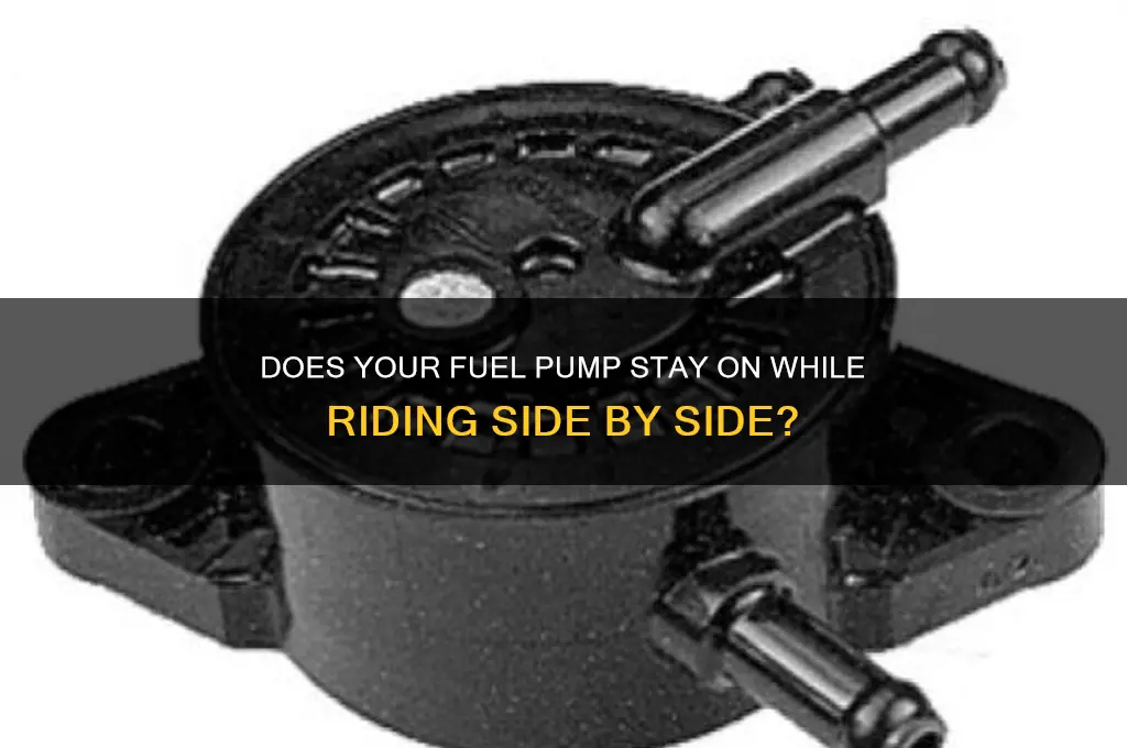 does fuel pump stay on when riding side by side