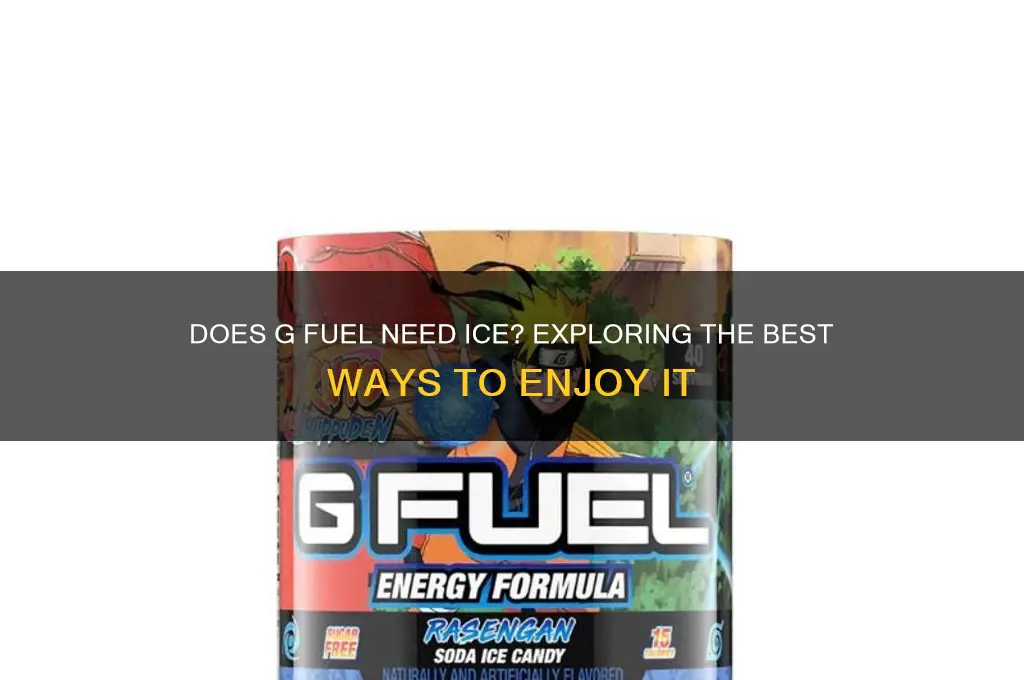 does g fuel need ice