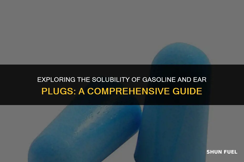 does gasoline dissolve ear plugs