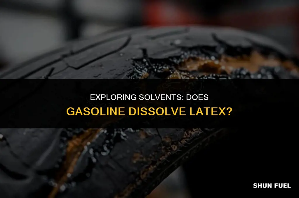 does gasoline dissolve latex