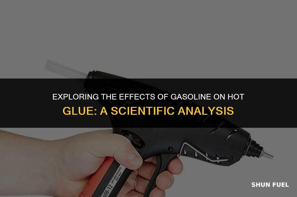 does gasoline melt hotglue