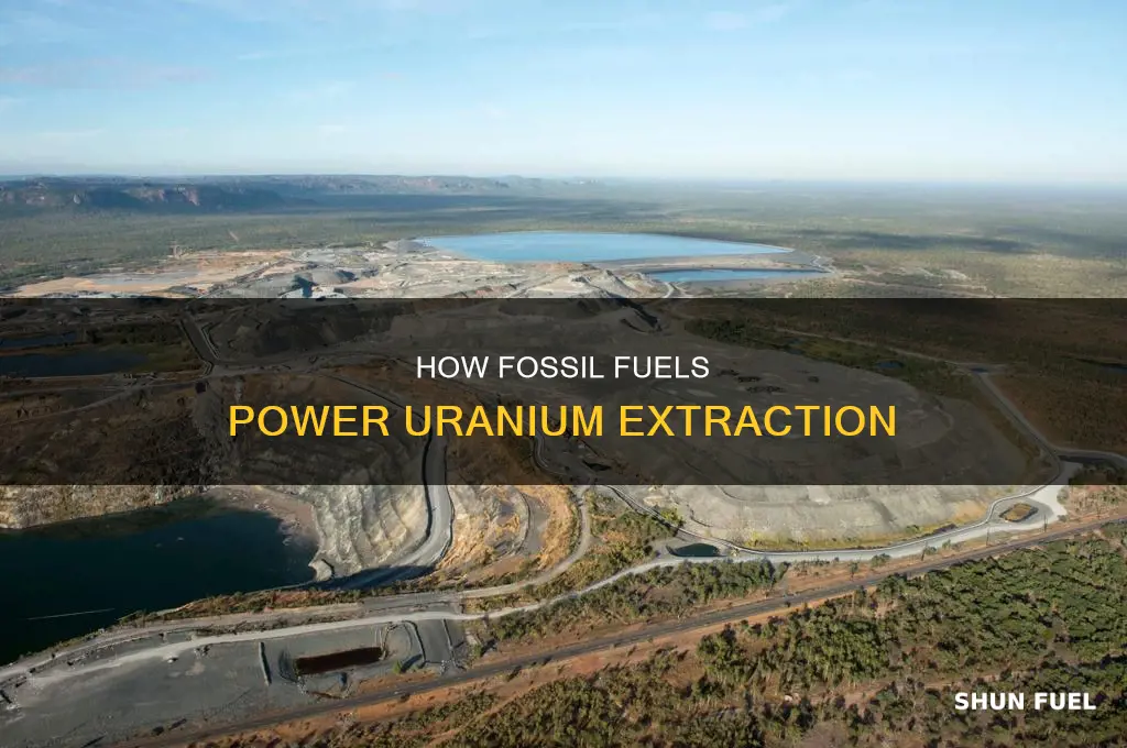 does getting uranium take fossil fuels