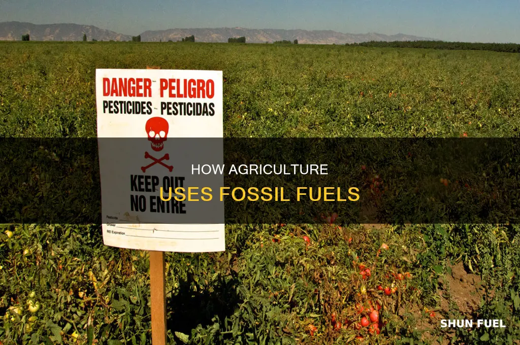 does industry agriculture use fossil fuels