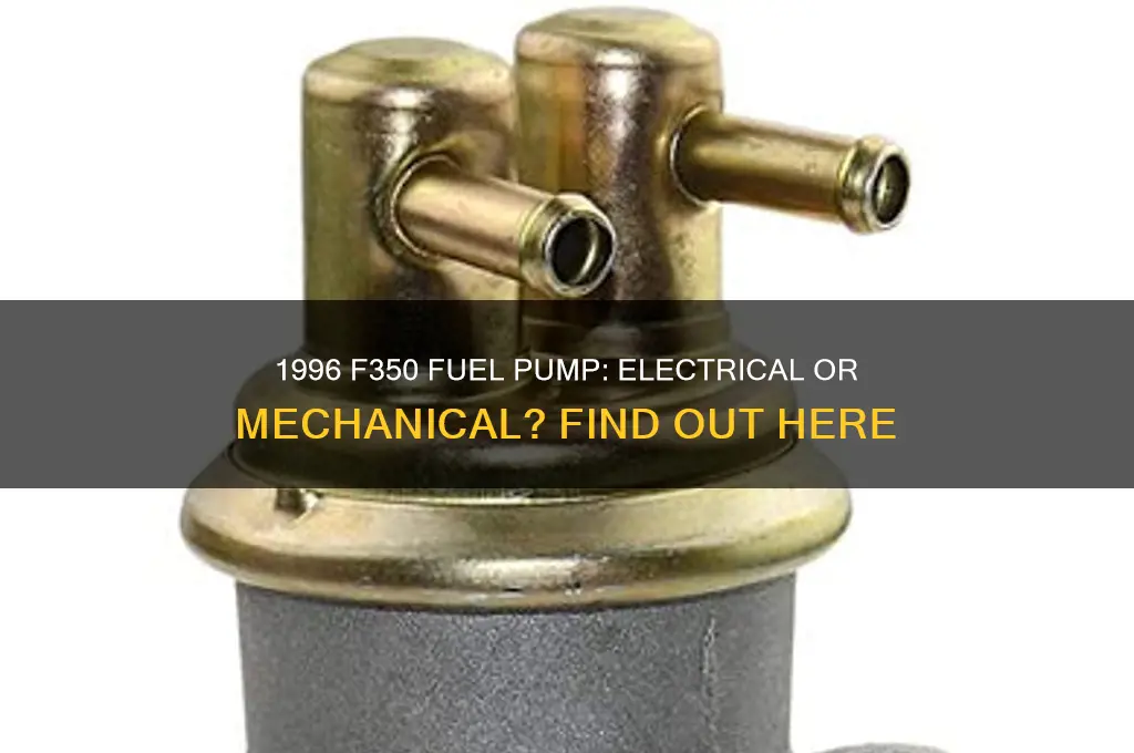does my 1996 f350 have electrical or mechanical fuel pumps