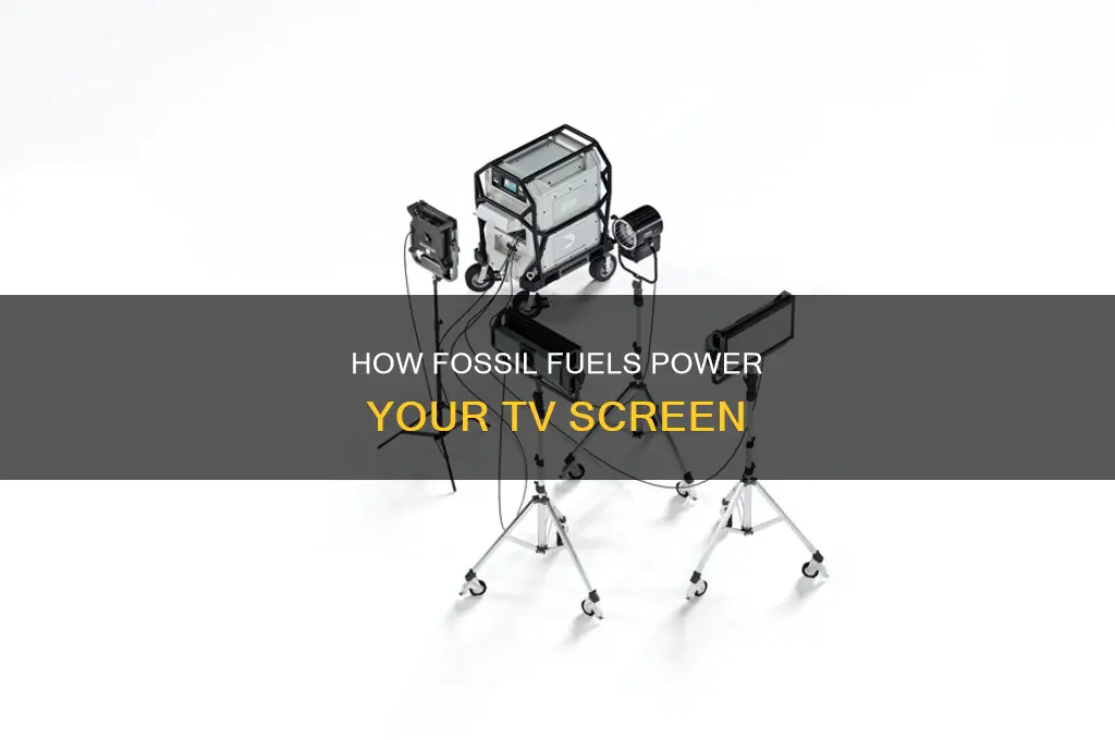 does my tv have a connection to fossil fuels