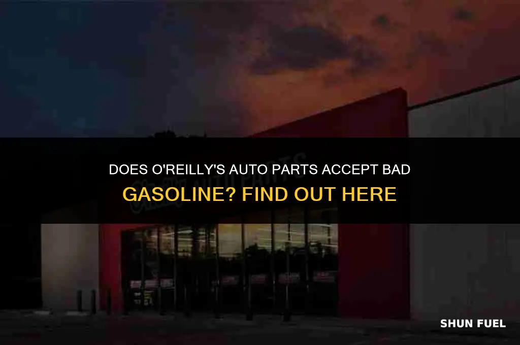 does oreillys auto take bad gasoline
