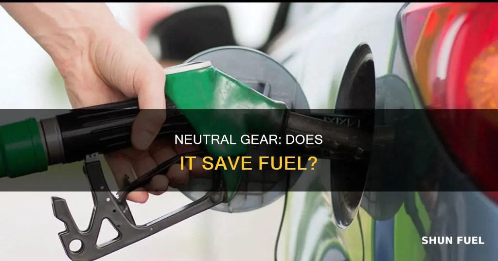 does putting car in neutral save fuel
