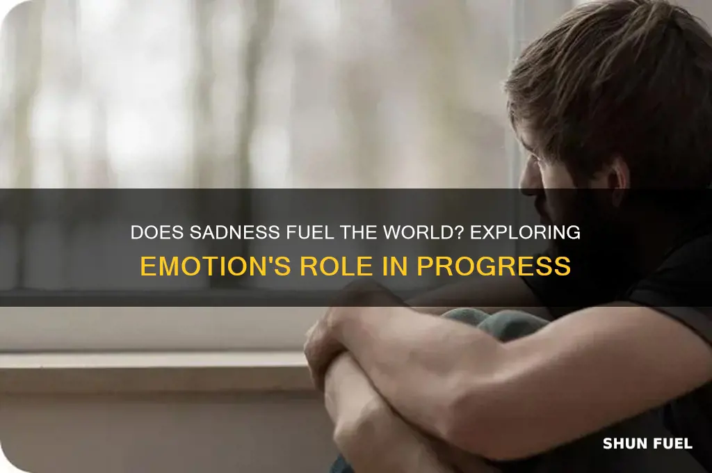 does sadness fuel the world
