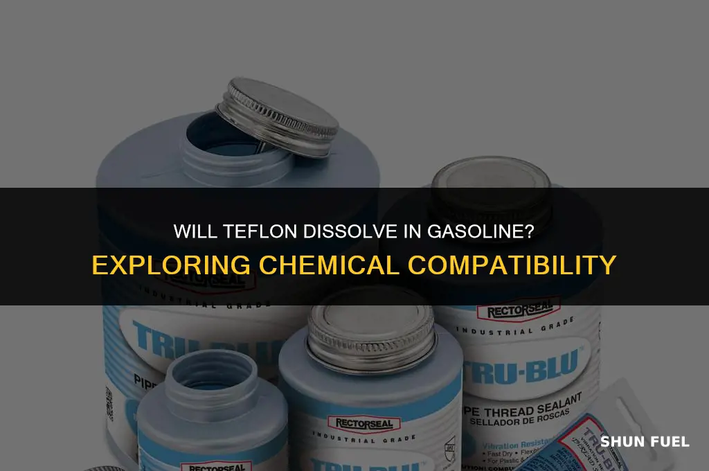 does teflon dissolve in gasoline