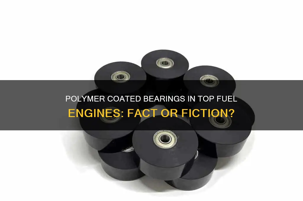 does top fuel engines use polymer coated bearings in engines