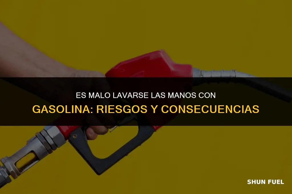 es malo lavarse las manos con gasolina
