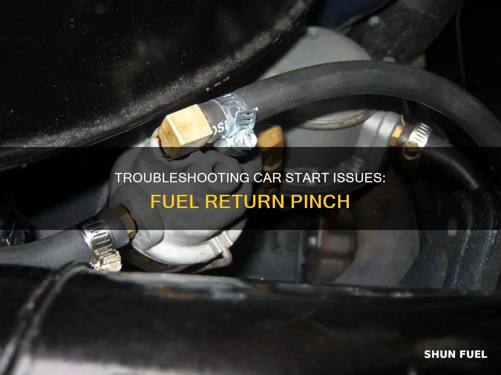have to pinch fuel return for car to start